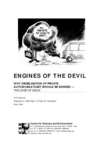 ENGINES OF THE DEVIL WHY DIESELISATION OF PRIVATE AUTOMOBILE FLEET SHOULD BE BANNED — THE CASE OF DELHI Anil Agarwal Prepared for CSE’s Right to Clean Air Campaign