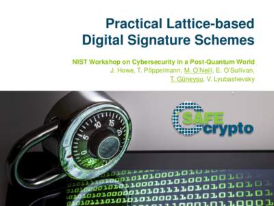 Practical Lattice-based Digital Signature Schemes NIST Workshop on Cybersecurity in a Post-Quantum World J. Howe, T. Pöppelmann, M. O’Neill, E. O’Sullivan, T. Güneysu, V. Lyubashevsky