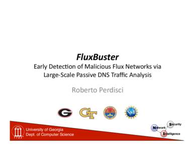 FluxBuster	
    Early	
  Detec+on	
  of	
  Malicious	
  Flux	
  Networks	
  via	
   Large-­‐Scale	
  Passive	
  DNS	
  Traﬃc	
  Analysis	
    Roberto	
  Perdisci	
  
