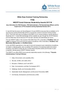 White Rose Doctoral Training Partnership FAQs WRDTP Social Sciences Studentship Awardskey information for PGR Directors, PGR Administrators, PhD Scholarships Officers and the Supervisors of PhD students startin