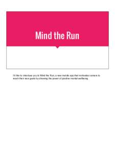 Mind the Run  I’d like to introduce you to Mind the Run, a new mobile app that motivates runners to reach their race goals by showing the power of positive mental wellbeing  90%