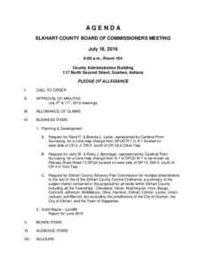 AGENDA ELKHART COUNTY BOARD OF COMMISSIONERS MEETING July 18, 2016 9:00 a.m., Room 104 County Administration Building 117 North Second Street, Goshen, Indiana