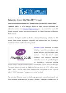 Britannica School Site Wins BETT Award Innovative online solution takes BETT Award, Digital Collections and Resource Banks LONDON, January 22, 2015—Britannica School, the online classroom knowledge and information solu