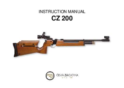 INSTRUCTION MANUAL  CZ 200 Before handling the firearm read this manual carefully and observe the following safety instructions. Improper and careless handling of the firearm could result in unintentional discharge and 