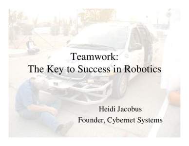 Teamwork: The Key to Success in Robotics Heidi Jacobus Founder, Cybernet Systems
