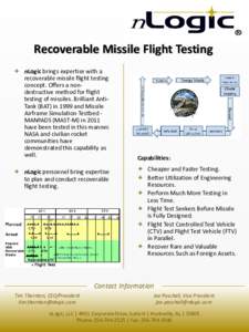 Recoverable Missile Flight Testing  nLogic brings expertise with a recoverable missile flight testing concept. Offers a nondestructive method for flight testing of missiles. Brilliant AntiTank (BAT) in 1999 and Missil