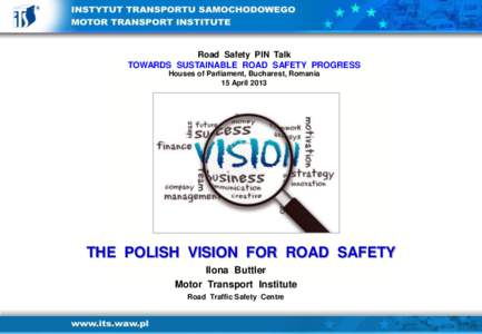 Road Safety PIN Talk TOWARDS SUSTAINABLE ROAD SAFETY PROGRESS Houses of Parliament, Bucharest, Romania 15 AprilTHE POLISH VISION FOR ROAD SAFETY