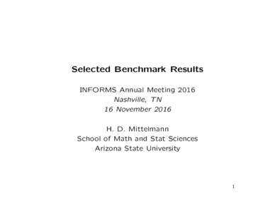 Selected Benchmark Results INFORMS Annual Meeting 2016 Nashville, TN 16 November 2016 H. D. Mittelmann School of Math and Stat Sciences