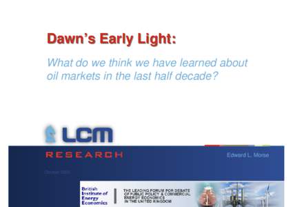 Dawn’s Early Light: What do we think we have learned about oil markets in the last half decade? Edward L. Morse October 2009