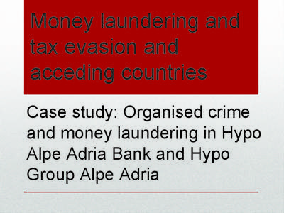 Money laundering and tax evasion and acceding countries Case study: Organised crime and money laundering in Hypo Alpe Adria Bank and Hypo
