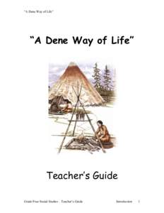 “A Dene Way of Life”  “A Dene Way of Life” Teacher’s Guide Grade Four Social Studies – Teacher’s Guide