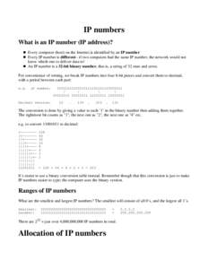 IP numbers What is an IP number (IP address)? Every computer (host) on the Internet is identified by an IP number Every IP number is different - if two computers had the same IP number, the network would not know which o