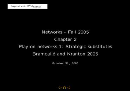 Prepared with SEVIS LI D S E Networks - Fall 2005 Chapter 2 Play on networks 1: Strategic substitutes