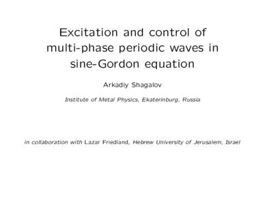 Excitation and control of multi-phase periodic waves in sine-Gordon equation Arkadiy Shagalov Institute of Metal Physics, Ekaterinburg, Russia