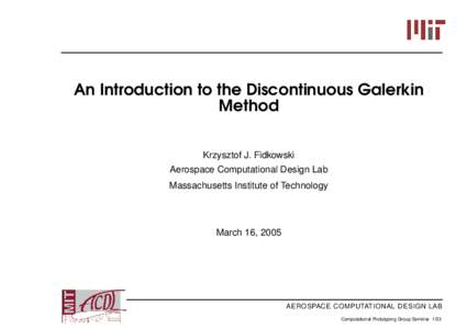 An Introduction to the Discontinuous Galerkin Method Krzysztof J. Fidkowski Aerospace Computational Design Lab Massachusetts Institute of Technology