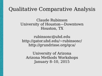 Qualitative Comparative Analysis Claude Rubinson University of Houston—Downtown Houston, TX  http://gator.uhd.edu/~rubinsonc/