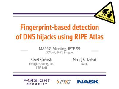 Fingerprint-based detection of DNS hijacks using RIPE Atlas MAPRG Meeting, IETF 99 20th July 2017, Prague  Paweł Foremski