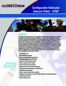 Configurable Vehicular Satcom Pallet - CVSP Specifications The Globecomm Systems line of Conﬁgurable Vehicular Satcom Pallets can be provided as single or multi-band terminals for operation on X-band military satellite