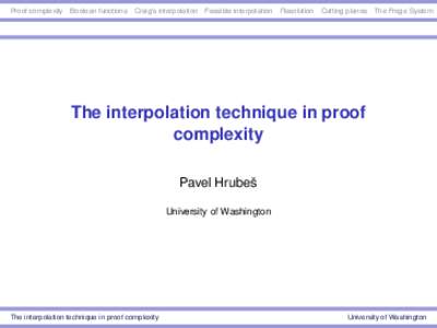 Proof complexity Boolean functions Craig’s interpolation Feasible interpolation Resolution Cutting planes The Frege System  The interpolation technique in proof complexity Pavel Hrubeš University of Washington