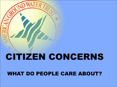 CITIZEN CONCERNS WHAT DO PEOPLE CARE ABOUT? The information on the AGWT web-site, whether in written, graphic or image form is presented in good faith to provide insight and understanding