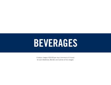 BEVERAGES A labour charge of $19.50 per hour (minimum of 4 hours) for each Bartender, Monitor and Cashier will be charged. BEVERAGES Non-Alcoholic Beverages
