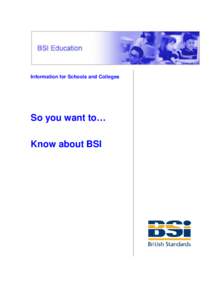 Information for Schools and Colleges  So you want to… Know about BSI  Why do we have Standards?