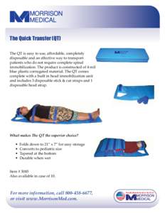 The Quick Transfer (QT) The QT is easy to use, aěordable, completely disposable and an eěective way to transport patients who do not require complete spinal immobilization. The product is constructed of 4 mil blue plas