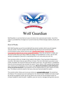 Wolf Guardian Wolf Guardian is a service that turns your cell phone into a personal panic button. Use of this system is provided free of charge to all current University of West Georgia students, faculty and staff.  How 