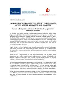 FOR IMMEDIATE RELEASE  WORLD HEALTH ORGANIZATION REPORT UNDERSCORES ACTION NEEDED AGAINST TB AND DIABETES Summit in Bali positioned to make decisive headway against the looming co-epidemic