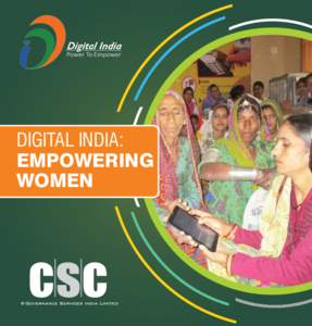 Digital India: Empowering Women For more information, please contact: CSC e-Governance Services India Limited