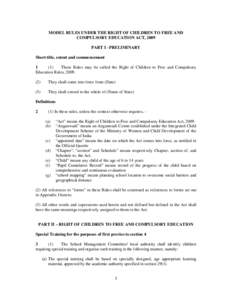 MODEL RULES UNDER THE RIGHT OF CHILDREN TO FREE AND COMPULSORY EDUCATION ACT, 2009 PART I - PRELIMINARY Short title, extent and commencement 1 (1)
