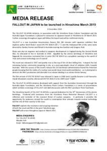 MEDIA RELEASE FALLOUT IN JAPAN to be launched in Hiroshima March[removed]	
  December	
  2014	
   The	
   FALLOUT	
   IN	
   JAPAN	
   initiative,	
   in	
   association	
   with	
   the	
   Hiroshima	
   Peac
