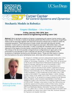 Stochastic Models in Robotics Gregory Chirikjian -- Johns Hopkins Friday, January 26th 2018, 3pm Computer Science & Engineering building room 1242 Abstract: Many stochastic problems of interest in engineering and science