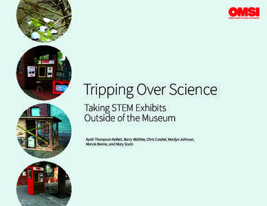 Tripping Over Science Taking STEM Exhibits Outside of the Museum Kyrié Thompson Kellett, Barry Walther, Chris Cardiel, Marilyn Johnson, Marcie Benne, and Mary Soots