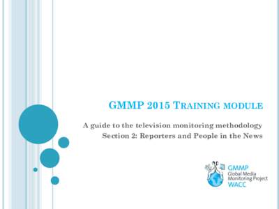 GMMP 2015 TRAINING MODULE A guide to the television monitoring methodology Section 2: Reporters and People in the News GUIDELINES For this particular