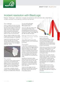 BENEFIT STUDY / BLASTLOGIC  Incident resolution with BlastLogic Maptek™ BlastLogic™ effectively manages all operational drill and blast data, streamlining incident resolution and fostering continual improvement. The 