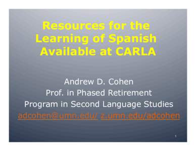 Resources for the Learning of Spanish Available at CARLA Andrew D. Cohen Prof. in Phased Retirement Program in Second Language Studies