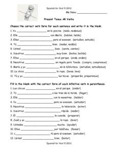 Spanish for You! © 2012  Me llamo ___________________ Present Tense AR Verbs Choose the correct verb form for each sentence and write it in the blank. 1. Yo ___________________ en la piscina. (nado, nadamos)