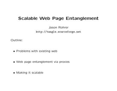 Scalable Web Page Entanglement Jason Rohrer http://tangle.sourceforge.net Outline:  • Problems with existing web
