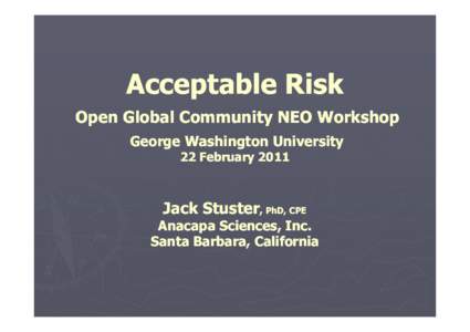 Acceptable Risk Open Global Community NEO Workshop George Washington University 22 FebruaryJack Stuster, PhD, CPE