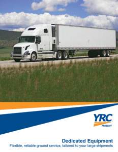 Dedicated Equipment  Flexible, reliable ground service, tailored to your large shipments Specialized Solutions Unique transportation needs call