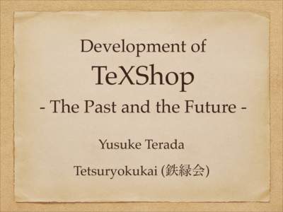 Development of  TeXShop - The Past and the Future Yusuke Terada Tetsuryokukai (鉄緑会)