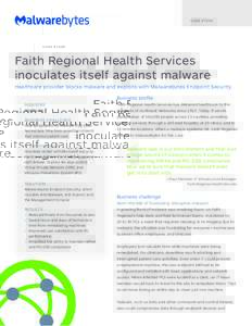 C A S E S T U DY  Faith Regional Health Services inoculates itself against malware Healthcare provider blocks malware and exploits with Malwarebytes Endpoint Security Business profile
