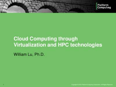 Cloud Computing through Virtualization and HPC technologies William Lu, Ph.D. 1