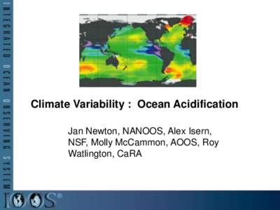 Climate Variability : Ocean Acidification Jan Newton, NANOOS, Alex Isern, NSF, Molly McCammon, AOOS, Roy Watlington, CaRA  Regional Climate Change Activities