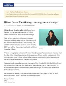 From the Pacific Business News: http://www.bizjournals.com/pacific/newshilton-hawaiian-villagegets-new-general-manager.html Hilton Grand Vacations gets new general manager Jul 21, 2016, 6:55am HST Updated: Ju