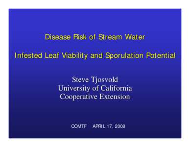 Disease Risk of Stream Water Infested Leaf Viability and Sporulation Potential Steve Tjosvold University of California Cooperative Extension