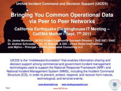 Unified Incident Command and Decision Support (UICDS)  Bringing You Common Operational Data via Peer to Peer Networks California Earthquake Clearinghouse IT Meeting – CalEMA Mather - Sept. 7th 2011