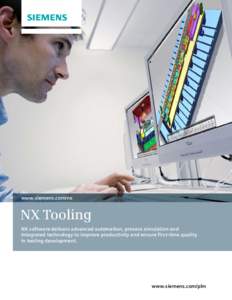 www.siemens.com/nx  NX Tooling NX software delivers advanced automation, process simulation and integrated technology to improve productivity and ensure first-time quality in tooling development.