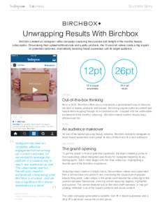 Success Story  Unwrapping Results With Birchbox Birchbox created an Instagram video campaign capturing the surprise and delight of the monthly beauty subscription. Showcasing their upbeat editorial style and quality prod